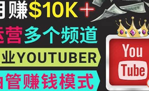 同时运作多个Youtube频道，不露脸，不录音，轻松制作热门节目，月入1W美元