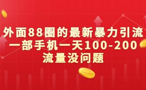 外面88圈的最新暴力引流,一部手机一天100-200流量没问题