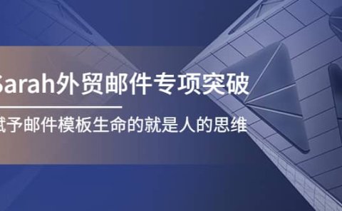 Sarah外贸邮件专项突破,赋予邮件模板生命的就是人的思维