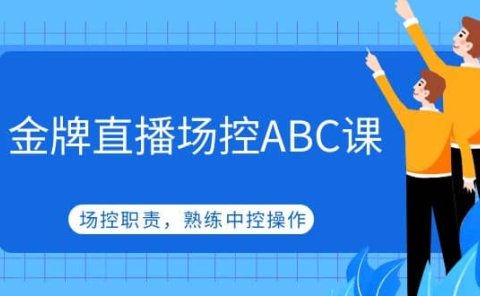 金牌直播场控ABC课,场控职责,熟练中控操作
