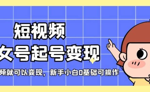 短视频美女号起号变现,第一条视频就可以变现,新手小白0基础可操作