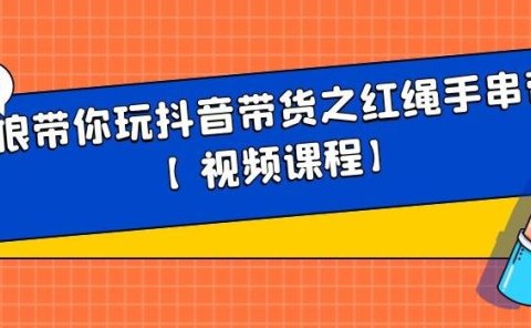 白狼带你玩抖音带货之红绳手串带货【视频课程】