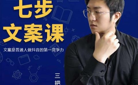 三把刀·七步文案课:文案是普通人做短视频的第一竞争力,如何写出划不走的文案
