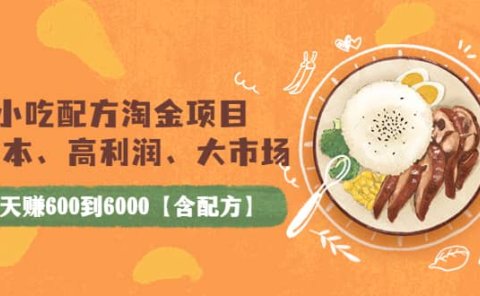 小吃配方淘金项目:0成本、高利润、大市场,一天赚600到6000【含配方】