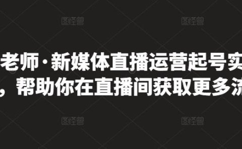 李雪老师·新媒体直播运营起号实操课程,帮助你在直播间获取更多流量