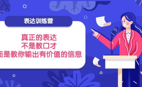 表达训练营:真正的表达,不是教口才,而是教你输出有价值的信息!
