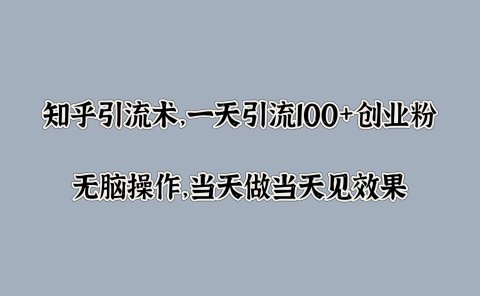 知乎引流术,一天引流100+创业粉,无脑操作,当天做当天见效果