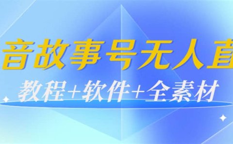 外边698的抖音故事号无人直播:6千人在线一天变现200(教程+软件+全素材)