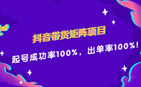 抖音带货矩阵项目,起号成功率100%,出单率100%!