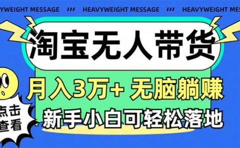 淘宝无人带货3.0高收益玩法,月入3万+,无脑躺赚,新手小白可落地实操