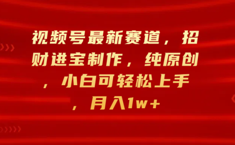 视频号最新赛道,招财进宝制作,纯原创,小白可轻松上手,月入1w+