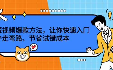 短视频爆款方法,让你快速入门、少走弯路、节省试错成本