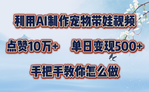 利用AI制作宠物带娃视频,轻松涨粉,点赞10万+,单日变现三位数!手把手教你怎么做