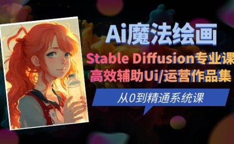 Ai魔法绘画 Stable Diffusion专业课 高效辅助Ui/运营作品集 0到精通系统课