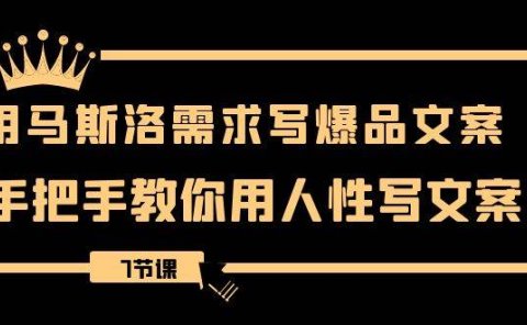 用马斯洛·需求写爆品文案，手把手教你用人性写文案（7节课）