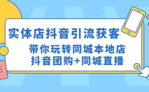 实体店抖音引流获客实操课:带你玩转同城本地店抖音团购+同城直播