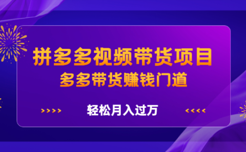 拼多多视频带货项目,多多带货赚钱门道 价值368元