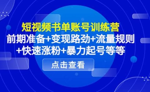 短视频书单账号训练营,前期准备+变现路劲+流量规则+快速涨粉+暴力起号等等