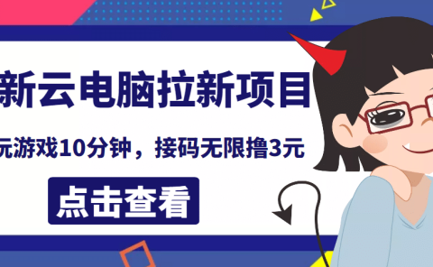 最新云电脑平台拉新撸3元项目,10分钟账号,可批量操作【详细视频教程】