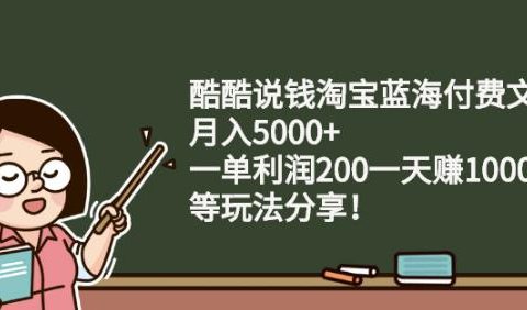 酷酷说钱淘宝蓝海付费文章:月入5000+一单利润200一天赚1000+(等玩法分享)