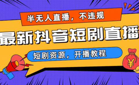 最新抖音短剧半无人直播,不违规日入500+