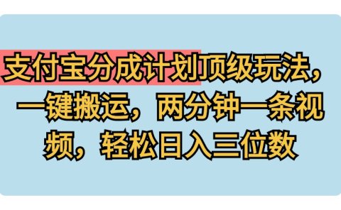 支付宝分成计划玩法，一键搬运，两分钟一条视频，轻松日入三位数