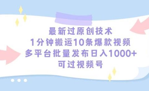 最新过原创技术，1分钟搬运10条爆款视频，多平台批量发布日入1000+，可...