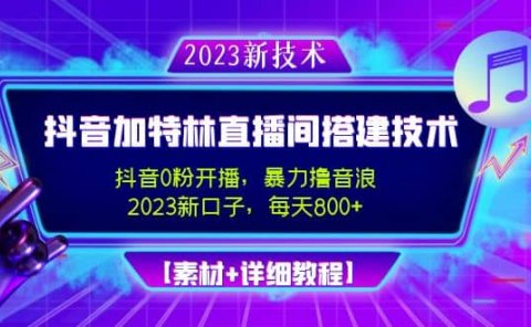 2023抖音加特林直播间搭建技术,0粉开播-暴力撸音浪【素材+教程】