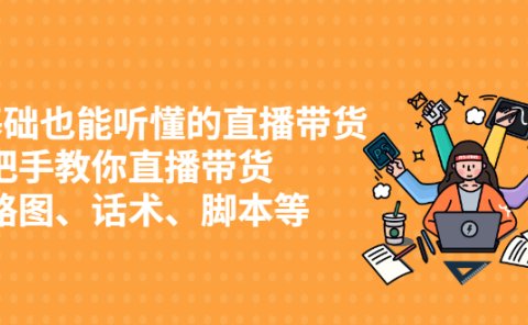 0基础也能听懂的直播带货,手把手教你直播带货