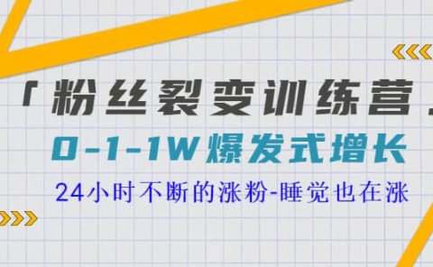 「粉丝裂变训练营」0-1-1w爆发式增长,24小时不断的涨粉-睡觉也在涨-16节课