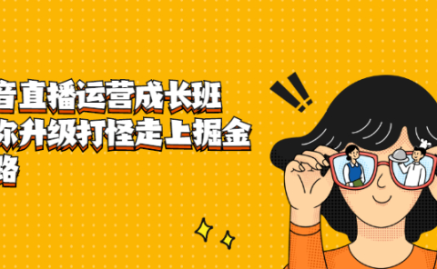 抖音直播运营成长班,带你升级打怪走上掘金之路