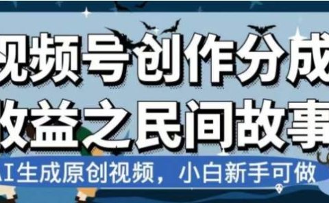 最新视频号分成计划之民间故事,AI生成原创视频,公域私域双重变现