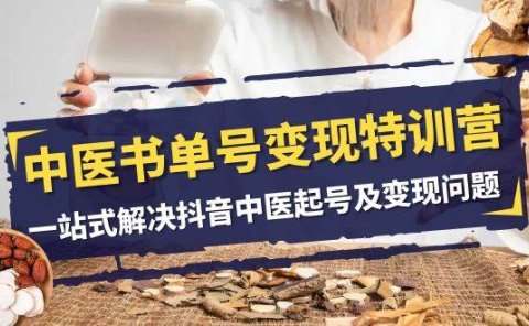中医-书单号变现特训营,一站式解决抖音中医起号及变现问题(14节课)