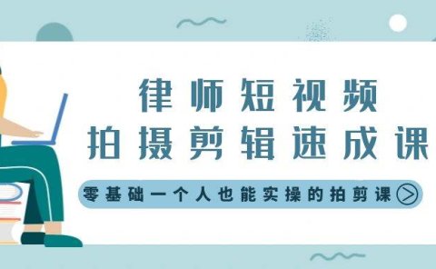 律师短视频拍摄剪辑速成课,零基础一个人也能实操的拍剪课-无水印