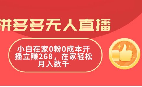 拼多多无人直播,小白在家0粉0成本开播立赚268,在家轻松月入数千
