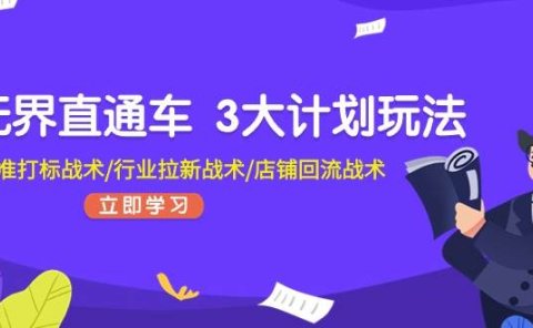 无界直通车 3大计划玩法,精准打标战术/行业拉新战术/店铺回流战术
