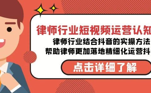 律师行业-短视频运营认知课,律师行业结合抖音的实战方法-高清无水印课程