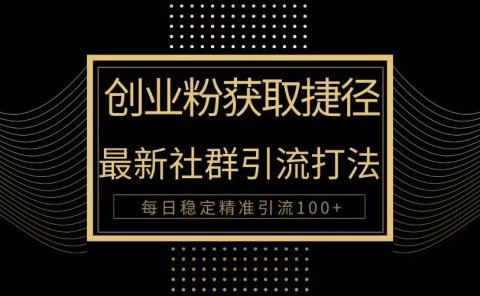 创业粉捷径!最新被动引流方法大揭秘,实现每日100+精准引流