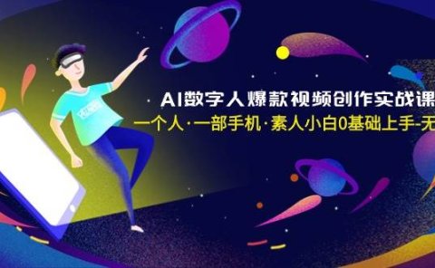 AI数字人爆款视频创作实战课,一个人·一部手机·素人小白0基础上手-无水印