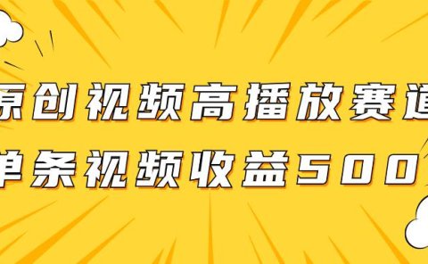 原创视频高播放赛道掘金项目玩法,播放量越高收益越高,单条视频收益500+
