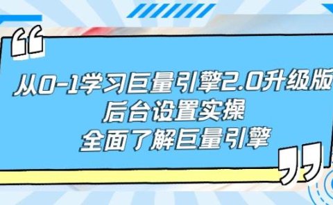 从0-1学习巨量引擎-2.0升级版后台设置实操，全面了解巨量引擎