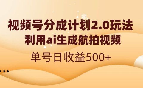 视频号分成计划2.0，利用ai生成航拍视频，单号日收益500+