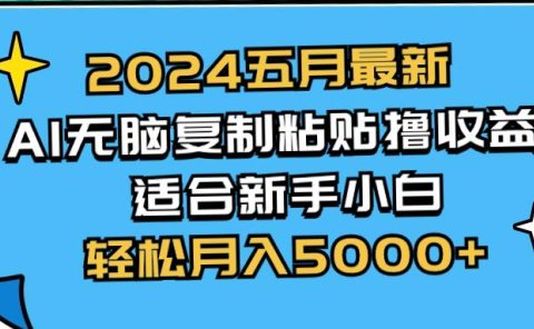 2024五月最新AI撸收益玩法 无脑复制粘贴 新手小白也能操作 轻松月入5000+