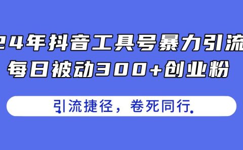 24年抖音工具号暴力引流，每日被动300+创业粉，创业粉捷径，卷死同行