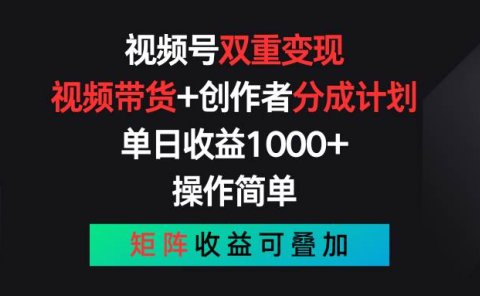 视频号双重变现,视频带货+创作者分成计划 , 单日收益1000+,可矩阵