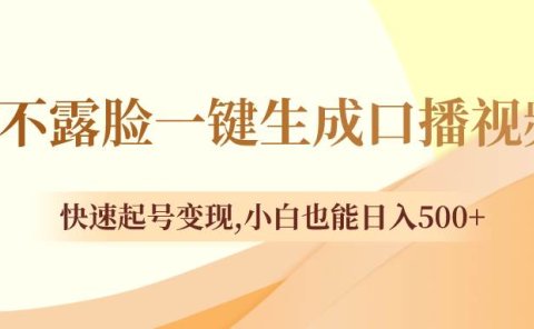 不露脸一键生成口播视频，快速起号变现，小白也能日入500+