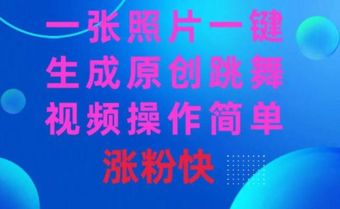 一张照片，一键生成原创跳舞视频 操作简单涨粉快