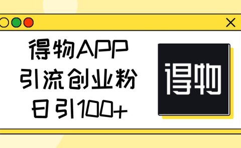 得物APP引流创业粉,日引100+