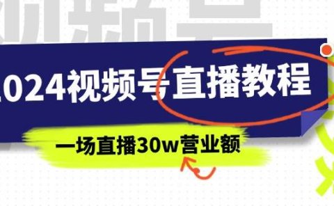 2024视频号直播教程:视频号如何赚钱详细教学,一场直播30w营业额(37节)