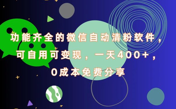 功能齐全的微信自动清粉软件,一天400+,可自用可变现,0成本免费分享